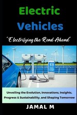 Electric Vehicles: Electrifying the Road Ahead. Unveiling the Evolution, Innovat
