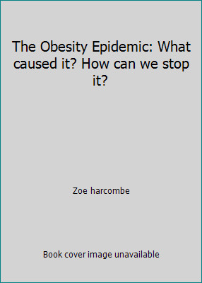 The Obesity Epidemic: What caused it? How can we stop it? by Zoe harcombe