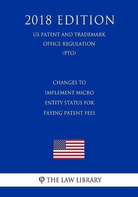 Changes to Implement Micro Entity Status for Paying Patent Fees (US Patent and T