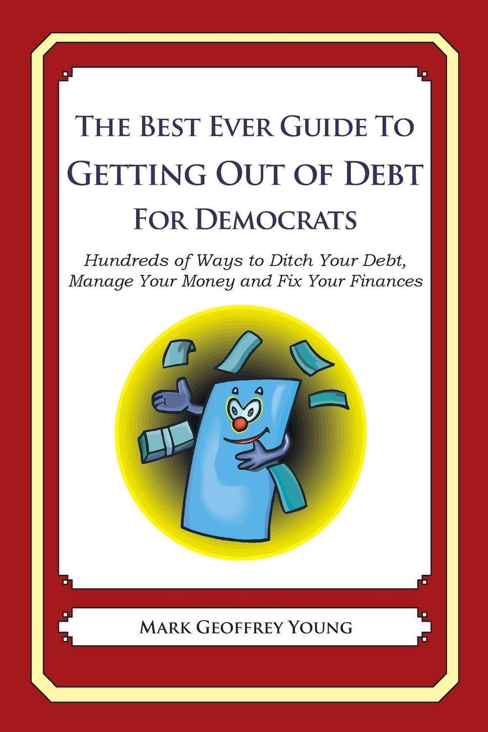 The Best Ever Guide to Getting Out of Debt for Democrats: Hundreds of Ways to Di