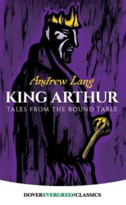 King Arthur: Tales from the Round Table (Dover Children's Evergreen Cl - GOOD