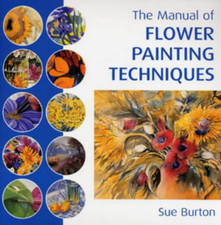 The Manual of Flower Painting Techniques - Burton, Sue