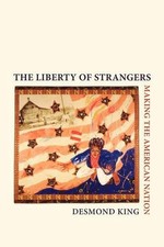 The Liberty of Strangers: Making the American Nation by Desmond King (English) P