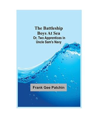 The Battleship Boys at Sea; Or, Two Apprentices in Uncle Sam's Navy, Frank Gee P