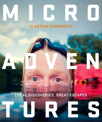 Microadventures | Local Discoveries for Great Escapes | Alastair Humphreys