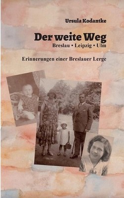 Der weite Weg: Breslau, Leipzig, Ulm. Erinnerungen einer Breslauer Lerge by Ursu