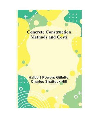 Concrete Construction: Methods and Costs, Powers Gillette, Halbert; Shattuck Hil