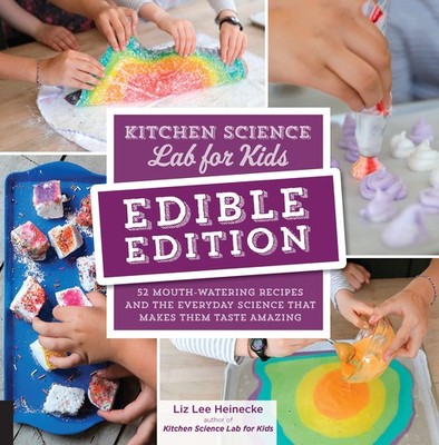 Kitchen Science Lab for Kids: EDIBLE EDITION: 52 Mouth-Watering Recipes and ...