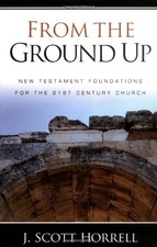 From The Ground Up: New Testament Foundations For The 21st Century Church