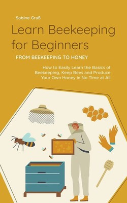 Learn Beekeeping for Beginners - From Beekeeping to Honey Sabine Graß Buch 2023