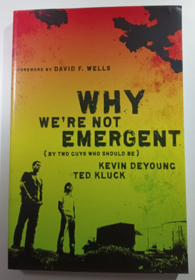 Why We're Not Emergent (By Two Guys Who Should Be) Kevin Deyoun Ted Kluck