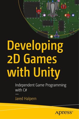 Developing 2D Games with Unity Independent Game Programming with C Jared Halpern