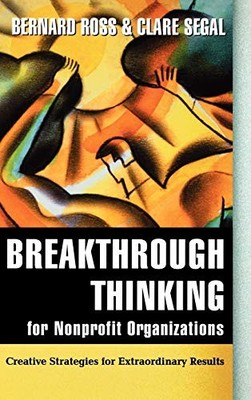 Breakthrough Thinking Nonprofit C: Creative Strategies for E by Segal 0787955698