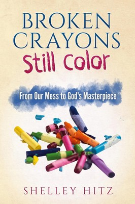 Broken Crayons Still Color From Our Mess to God's Masterpiece Shelley Hitz Buch