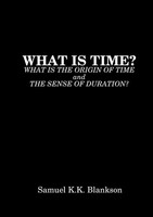 What IS Time? What IS THE Origin OF Time AND THE Sense OF Duration? Blankson