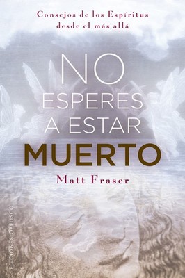 No Esperes a Estar Muerto: Consejos de Los Espiritus Desde El Mas Alla Paperback