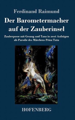 Der Barometermacher auf der Zauberinsel: Zauberposse mit Gesang und Tanz in zwei