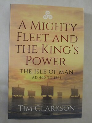 A Mighty Fleet and the King's Power : The Isle of Man, AD 400 To 1265 by Tim...