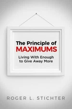 The Principle of MAXIMUMS: Living With Enough to Give Away More by Stichter, Ro