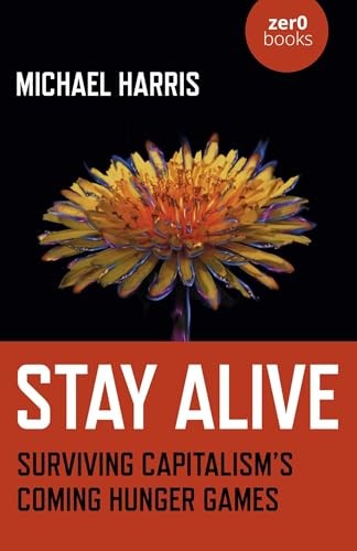 Stay Alive : Surviving Capitalisms Coming Hunger Games Michael Harris - Image 4