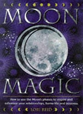 Moon Magic : How to Use the Moon's Phases to Inspire and Influenc