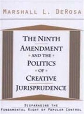 The Ninth Amendment and the Politics of Creative Jurisprudence :