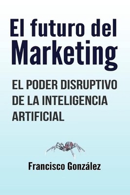 El futuro del marketing: El poder disruptivo de la inteligencia artificial by Fr