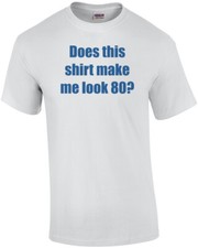 Does this shirt make me look 80 Eighty 80 birthday T-Shirt