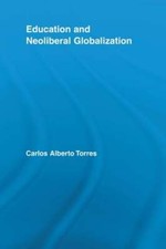 Education and Neoliberal Globalization by Carlos Alberto Torres: New