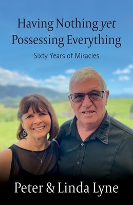 Having Nothing Yet Possessing Everything: Sixty Years of Miracles by Peter Lyne