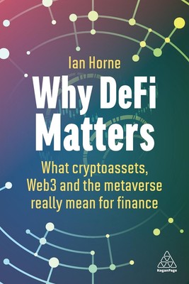 Why DeFi Matters: What Cryptoassets, Web3 and the Metaverse Really Mean for Fina