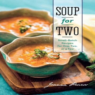 Soup for Two Small-Batch Recipes for One Two or a Few Pruess Joan