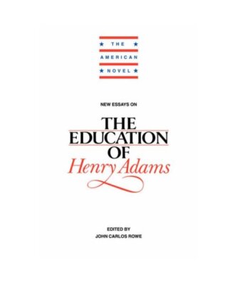 New Essays on the Education of Henry Adams, Rowe John Carlos
