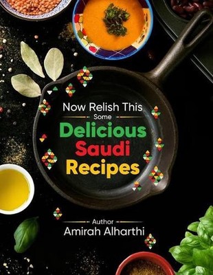 Now Relish This: Some Delicious Saudi Recipes by Amirah Alharthi (English) Paper