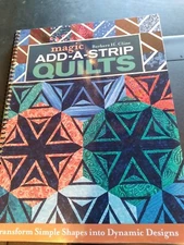 Magic Add-A-Strip Quilts : Transform Simple Shapes into Dynamic Designs by...