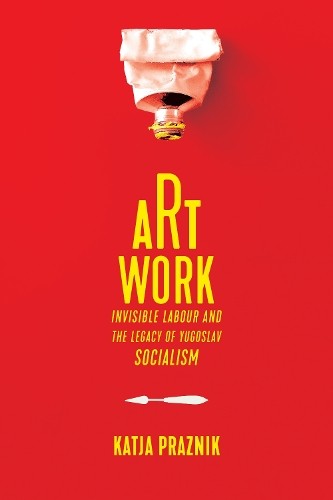 Art Work : Invisible Labour and the Legacy of Yugoslav Socialism - Image 2