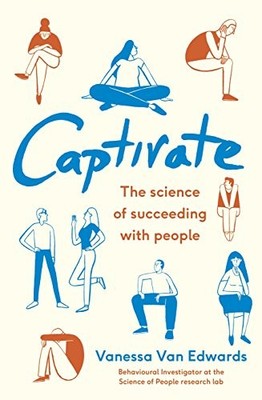 CAPTIVATE: THE SCIENCE OF SUCCEEDING WITH PEOPLE By Van Vanessa Edwards & Van