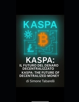 Kaspa: The Future of Decentralized Money by Simone Tabarelli by Simone Tabarelli