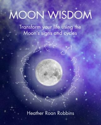 Moon Wisdom: Transform your life using the Moon's signs and cycles by 
