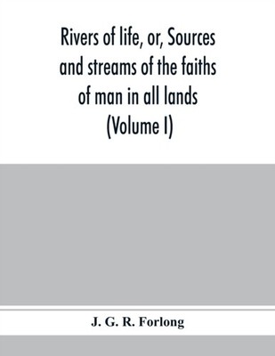 G. R. Forlong - Rivers of life or Sources and streams of the faiths  - X555z