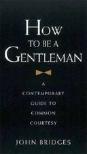 How to Be a Gentleman: A Contemporary Guide to Common Courtesy - GOOD