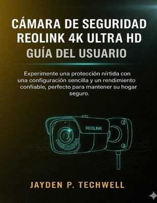 Cmara de Seguridad Reolink 4k Ultra HD Gua del Usuario by Jayden P. Techwell (Sp