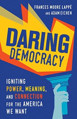 Daring Democracy: Igniting Power, Meaning, and Connection for the America We ...