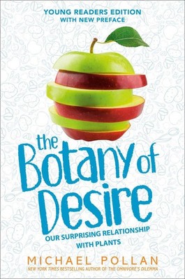 The Botany of Desire Young Readers Edition: Our Surprising Relationship with Pla
