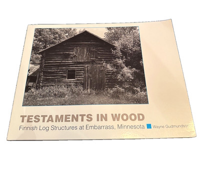 Testaments in Wood: Finnish Log Structures at Embarrass MN Wayne Gudmundson PB