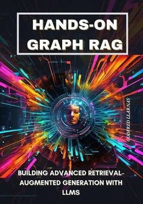 Hands-on Graph RAG: Building Advanced Retrieval-Augmented Generation with LLMs b