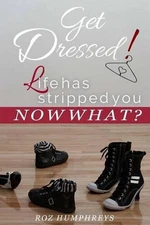 Get Dressed!: Life has stripped you...NOW WHAT? by Roz Humphreys (English) Paper