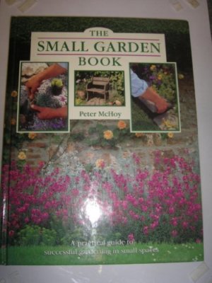 The Small Garden Book: A Practical Guide to Successful Gardenin 