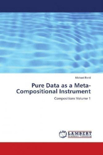 Thumbnail - Pure Data As A Meta-compositional Instrument Compositions Volume 1