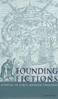 FOUNDING FICTIONS: UTOPIAS IN EARLY MODERN ENGLAND By Amy Boesky - Hardcover VG+